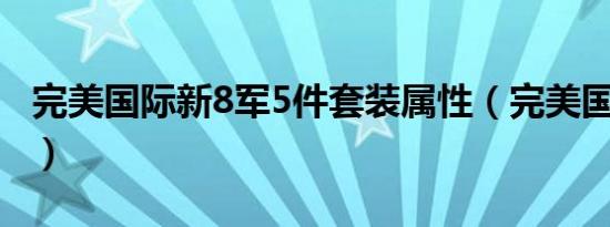 完美国际新8军5件套装属性（完美国际新8军）