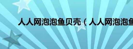 人人网泡泡鱼贝壳（人人网泡泡鱼）