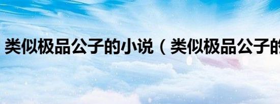 类似极品公子的小说（类似极品公子的小说）