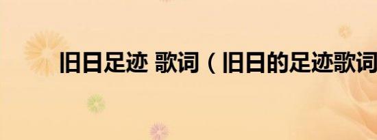旧日足迹 歌词（旧日的足迹歌词）