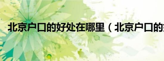 北京户口的好处在哪里（北京户口的好处）