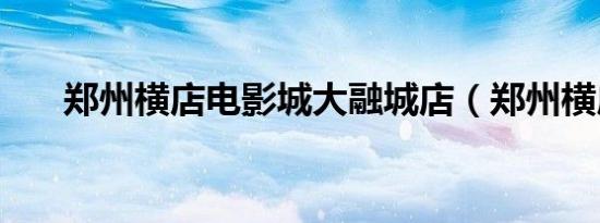 郑州横店电影城大融城店（郑州横店）