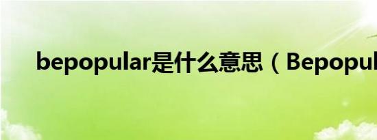 bepopular是什么意思（Bepopular）
