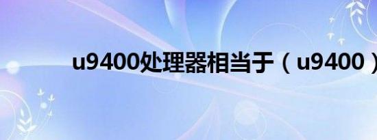 u9400处理器相当于（u9400）