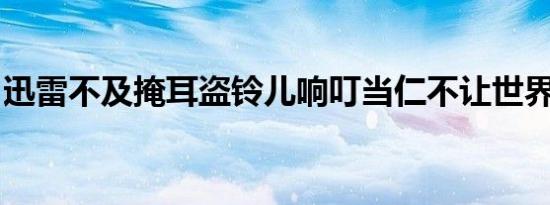 迅雷不及掩耳盗铃儿响叮当仁不让世界充满爱
