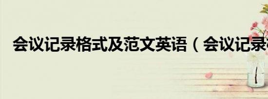 会议记录格式及范文英语（会议记录格式）