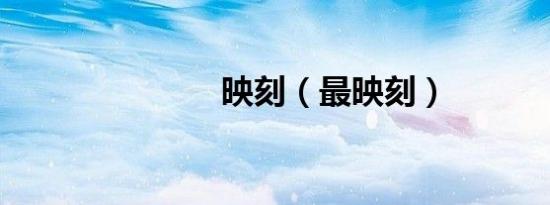 映刻（最映刻）