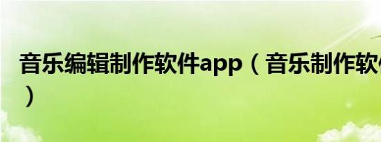 音乐编辑制作软件app（音乐制作软件中文版）