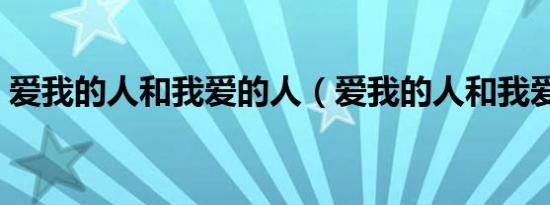 爱我的人和我爱的人（爱我的人和我爱的人）