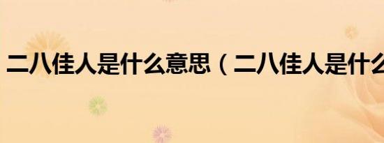 二八佳人是什么意思（二八佳人是什么生肖）