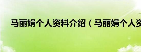 马丽娟个人资料介绍（马丽娟个人资料）
