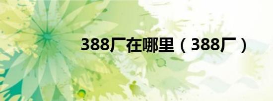 388厂在哪里（388厂）