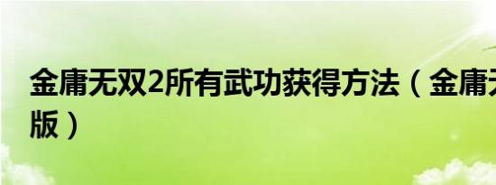 金庸无双2所有武功获得方法（金庸无双晴天版）