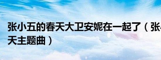 张小五的春天大卫安妮在一起了（张小五的春天主题曲）