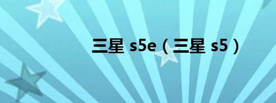 三星 s5e（三星 s5）