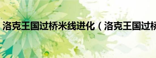 洛克王国过桥米线进化（洛克王国过桥米线）