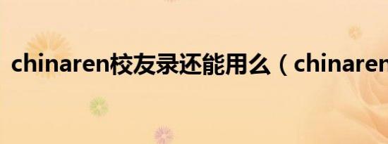 chinaren校友录还能用么（chinaren社区）
