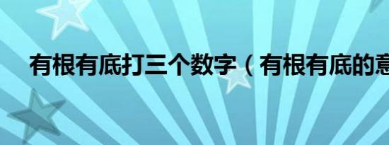 有根有底打三个数字（有根有底的意思）