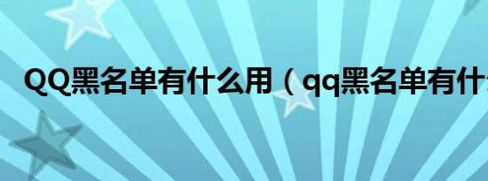 QQ黑名单有什么用（qq黑名单有什么用）