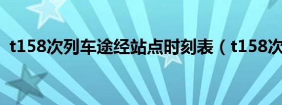t158次列车途经站点时刻表（t158次列车）