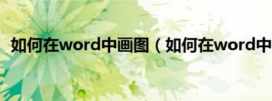 如何在word中画图（如何在word中画图）