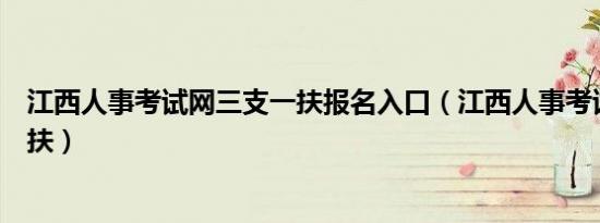 江西人事考试网三支一扶报名入口（江西人事考试网三支一扶）