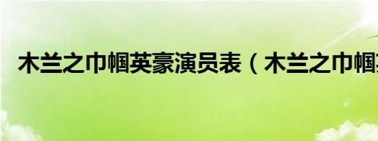 木兰之巾帼英豪演员表（木兰之巾帼英豪）