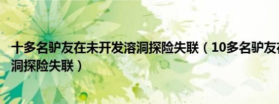 十多名驴友在未开发溶洞探险失联（10多名驴友在未开发溶洞探险失联）