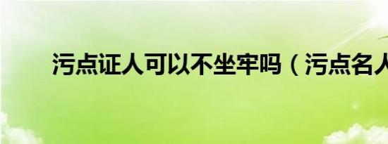 污点证人可以不坐牢吗（污点名人）