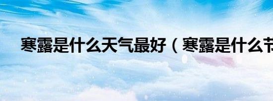 寒露是什么天气最好（寒露是什么节气）