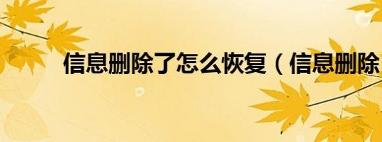 信息删除了怎么恢复（信息删除）