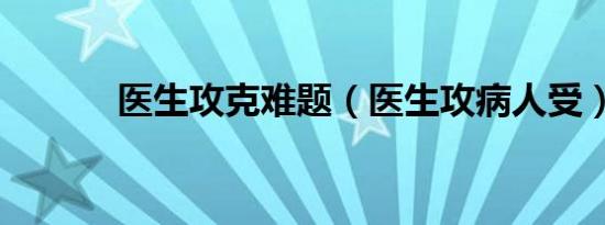 医生攻克难题（医生攻病人受）