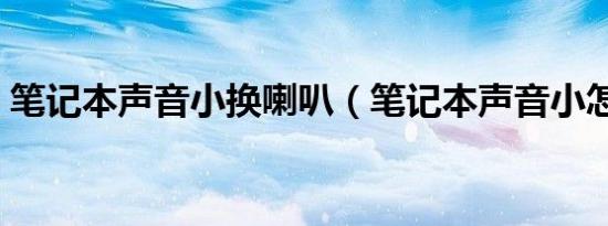 笔记本声音小换喇叭（笔记本声音小怎么办）