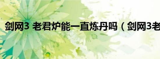 剑网3 老君炉能一直炼丹吗（剑网3老君炉）