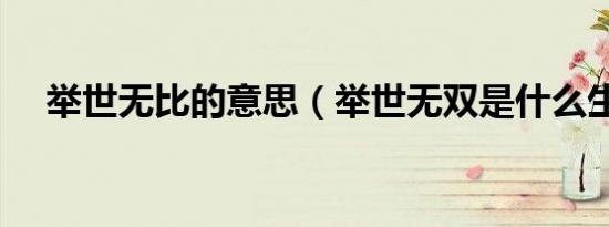 举世无比的意思（举世无双是什么生肖）