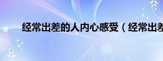 经常出差的人内心感受（经常出差）