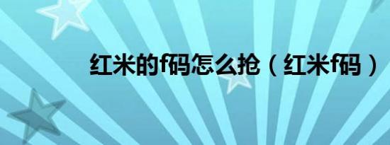 红米的f码怎么抢（红米f码）