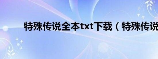 特殊传说全本txt下载（特殊传说）