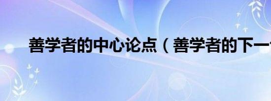 善学者的中心论点（善学者的下一句）