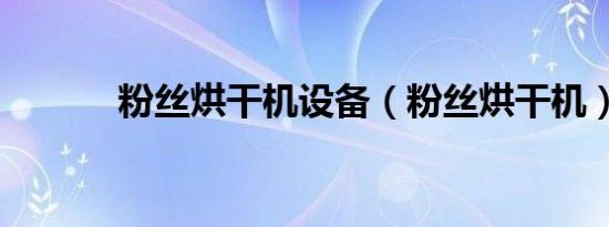 粉丝烘干机设备（粉丝烘干机）