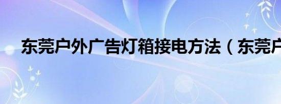 东莞户外广告灯箱接电方法（东莞户外）