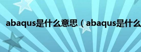 abaqus是什么意思（abaqus是什么软件）