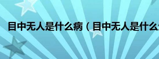 目中无人是什么病（目中无人是什么生肖）