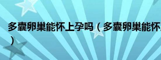 多囊卵巢能怀上孕吗（多囊卵巢能怀上孩子吗）