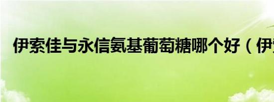 伊索佳与永信氨基葡萄糖哪个好（伊索佳）