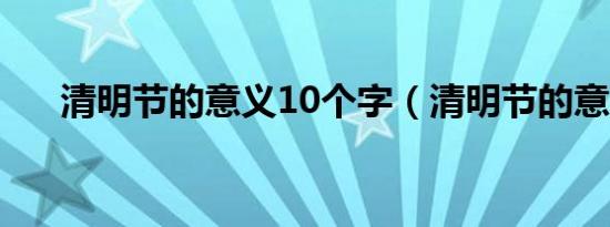 清明节的意义10个字（清明节的意义）