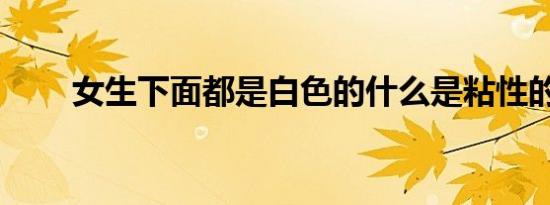 女生下面都是白色的什么是粘性的？