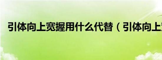 引体向上宽握用什么代替（引体向上宽握）
