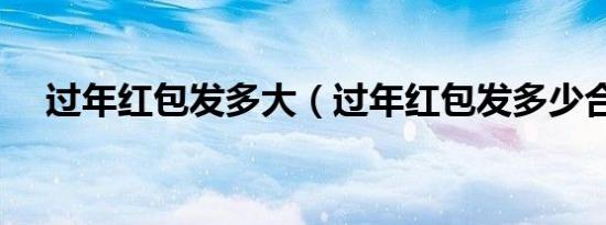 过年红包发多大（过年红包发多少合适）