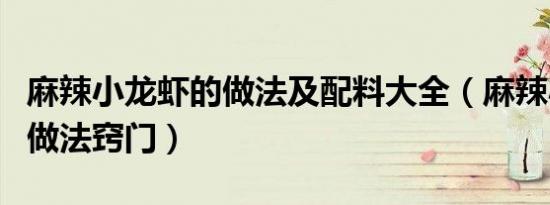 麻辣小龙虾的做法及配料大全（麻辣小龙虾的做法窍门）